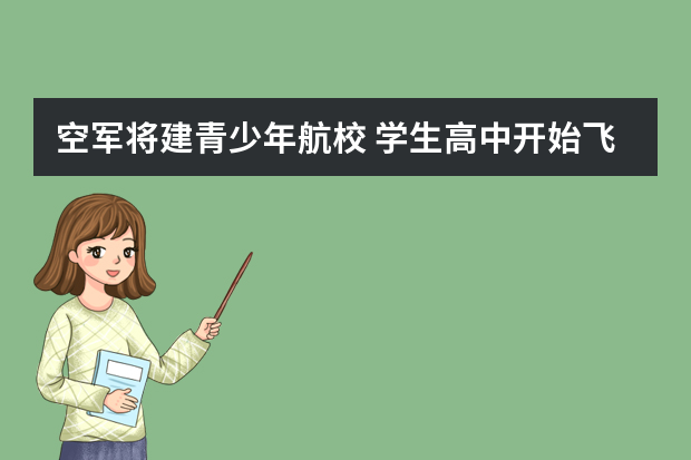 空军将建青少年航校 学生高中开始飞行训练